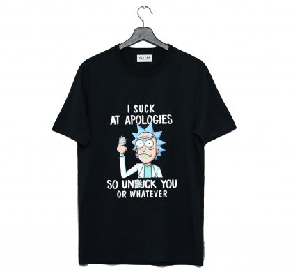 Rick And Morty I Suck At Apologies So Unfuck You Or Whatever T Shirt KM