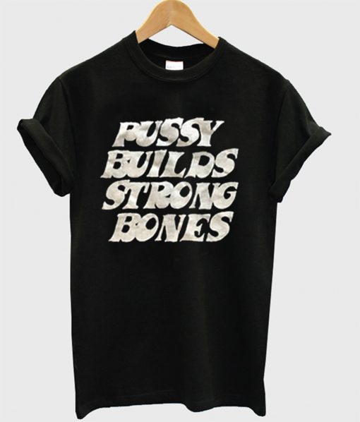 Pussy Builds Strong Bones T Shirt Km Kendrablanca