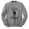 After All This Time Always Sweatshirt