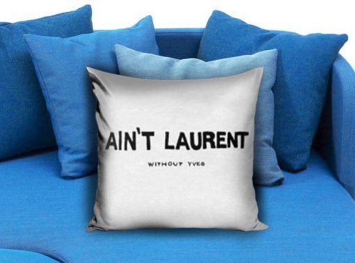 Ain't Laurent Without Yves Pillow case