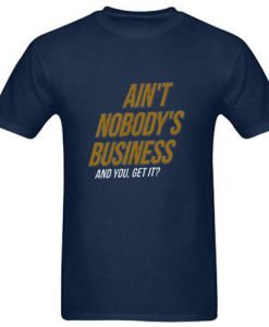 Ain't Nobody's Business T-Shirt