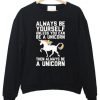 Always be yourself unless you can be a unicorn sweatshirt