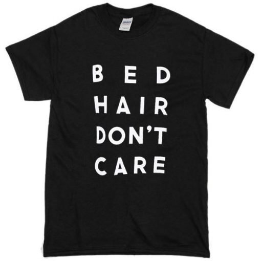 Bed Hair Dont Care Tshirt