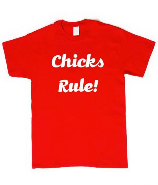 Chicks Rule T shirt