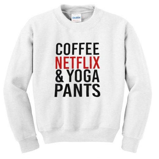 Coffee Netflix And Yoga Pants Sweatshirt