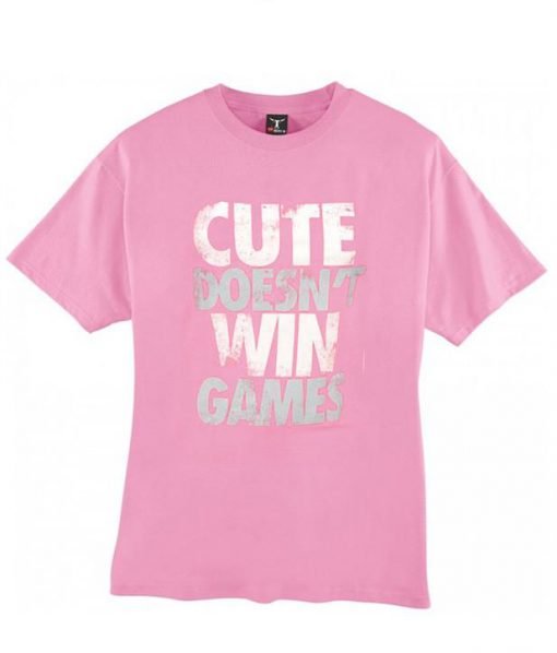Cute Doesn't Win Games tshirt