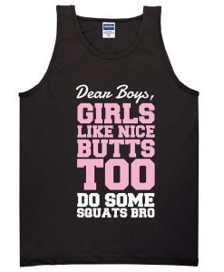 Dear Boys Girls Like Nice Butts Too -  Do Some Squats Bro Tank Top