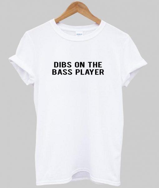 Dibs on the Bass Player t-shirt