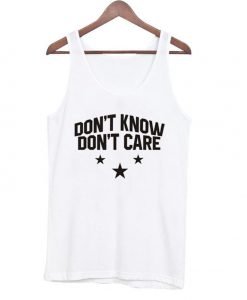Don't Know Don't Care Tank Top