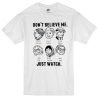 Dont Believe Me Just Watch Tshirt