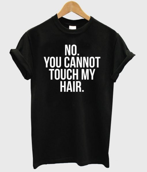 Dont touch my hair shirt T shirt
