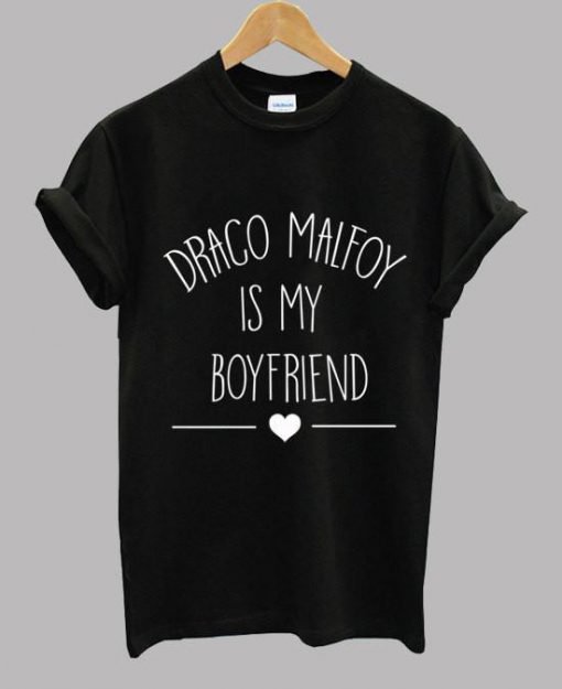 Draco Malfoy Is My Boyfriend - Draco Malfoy T shirt