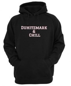 Duhitsmark and chill hoodie