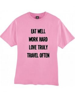 Eat well work hard love truly travel often tshirt