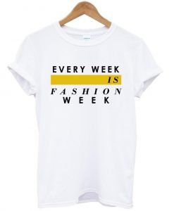 Every week is fashion week T shirt