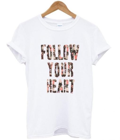 Follow Your Heart tshirt.