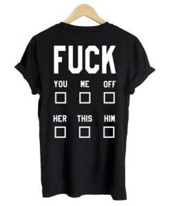 Fuck You Me Off T shirt Back
