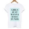 Girls Just Wanna Have Funds T shirt