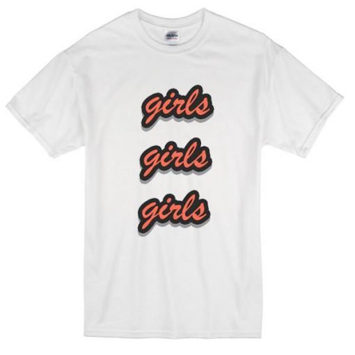 Girls girls girls Tshirt