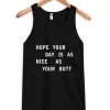 HOPE YOUR DAY IS AS NICE AS YOUR BUTT Tank Top