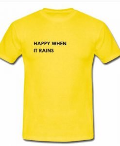 Happy when it rains tshirt