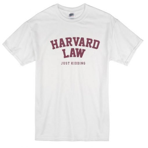 Harvard Law Just Kidding Tshirt