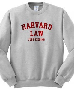 Harvard Law Just Kidding sweatshirt