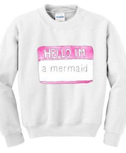 Hello I'm A Mermaid Sweatshirt