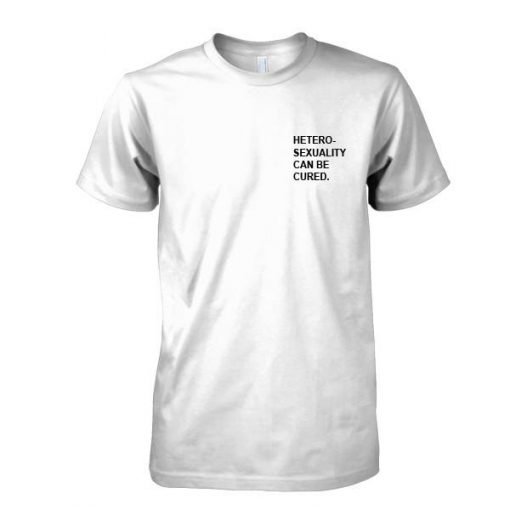 Heterosexuality Can Be Cured TSHIRT