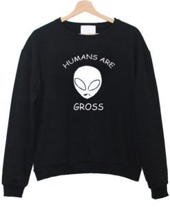 Humans Are Alien Gross sweatshirt