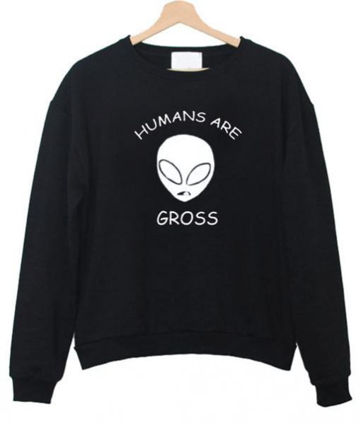 Humans Are Alien Gross sweatshirt