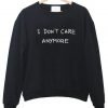 I Dont Care Anymore sweatshirt