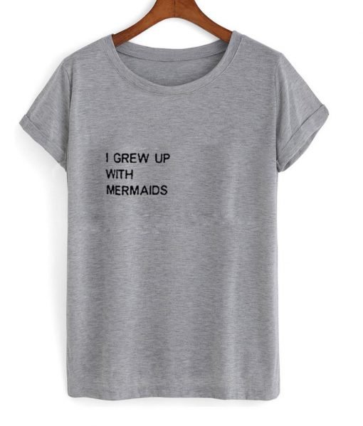 I Grew Up With Mermaids T Shirt
