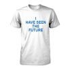 I Have seen the future tshirt