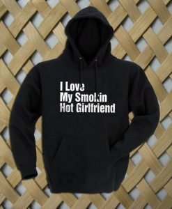 I Love My Smokin Hot Girlfriend Hoodie