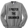 I Prefer The Drummer sweatshirt