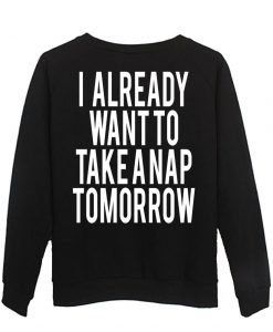 I already want to take a nap tomorrow back sweatshirt