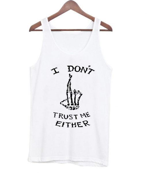 I dont trust me either tanktop