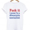 I guess I’m a democratic socialist T shirt