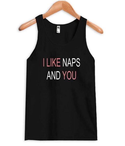 I like naps and you Tank Top