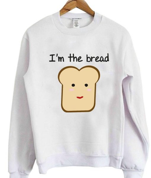 I'm the bread sweatshirt