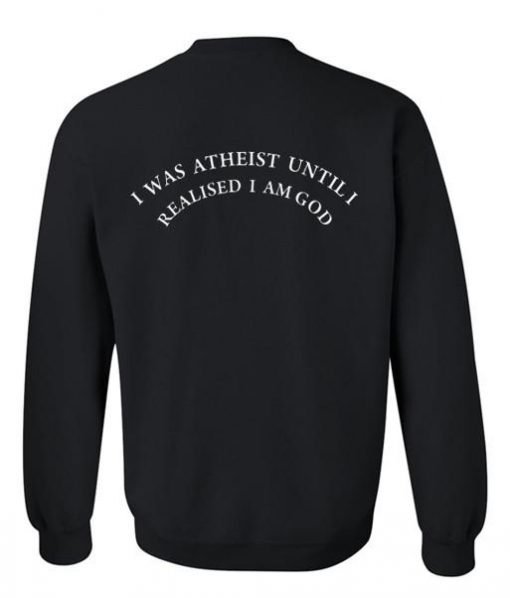 I was atheist until I realised I am God sweatshirt back