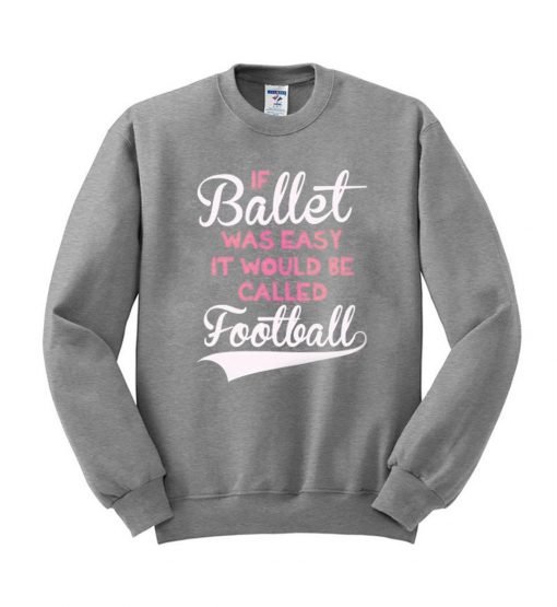 If Ballet Was Easy sweatshirt