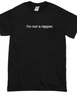 I'm not a rapper tshirt