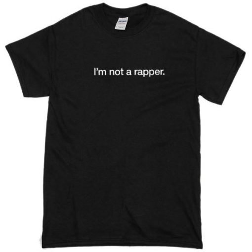 I'm not a rapper tshirt