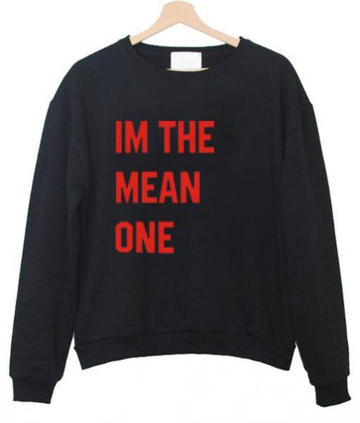 Im the mean one sweatshirt