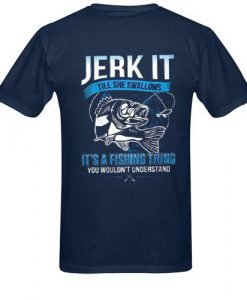 Jerk It Till She Swallows It It's A Fishing Thing You Wouldn't Understand T-Shirt