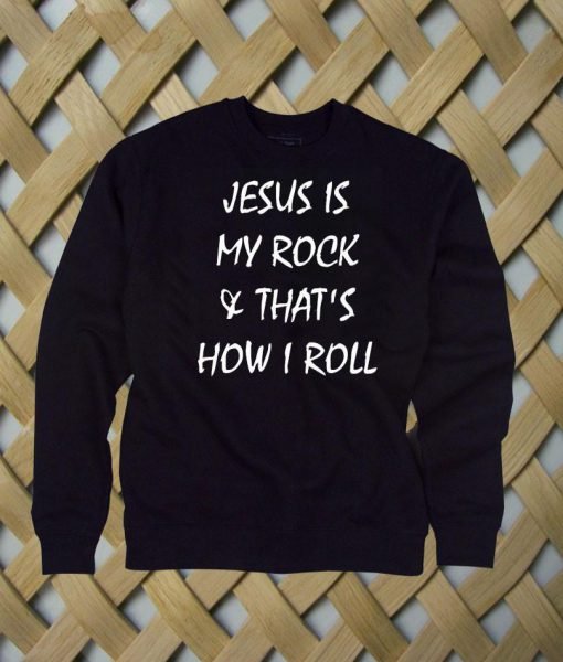 Jesus is my rock & that's how I roll sweatshirt