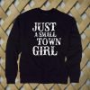 Just A Small Town Girl sweatshirt
