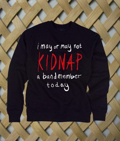 Kidnap A Band Member sweatshirt